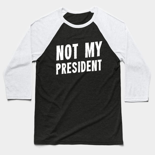 Not My President Baseball T-Shirt by dumbshirts